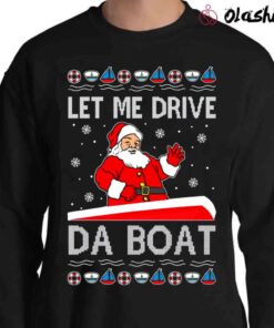 OnCoast Let Me Drive Da Boat Meme Santa Claus Ugly Christmas shirt Sweater Shirt