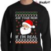 OnCoast Santa Claus Ask Your Mom If I'm Real Ugly Christmas shirt Sweater Shirt