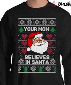 OnCoast Santa Claus Your Mom Believes In Santa Ugly Christmas Shirt Sweater Shirt