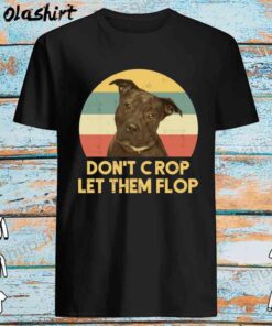 Pitbull Don't Crop Let Them Flop Vintage Shirt