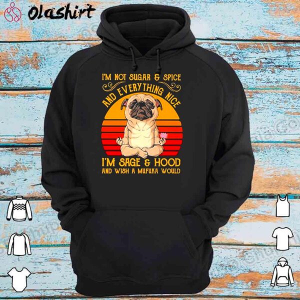 Pug Dog Yoga I’M Not Sugar And Spice And Everything Nice I’M Sage And Hood And Wish A Mufuka Would Vintage Shirt