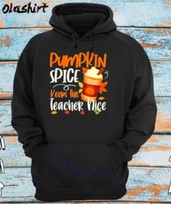 Pumpkin spice keeps this teacher nice shirt Hoodie Shirt