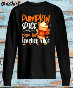 Pumpkin Spice Keeps This Teacher Nice Shirt Sweater Shirt