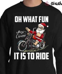 Santa Claus Riding Motorcycle Oh What Fun It Is To Ride Cool Biker Christmas Sweater Shirt
