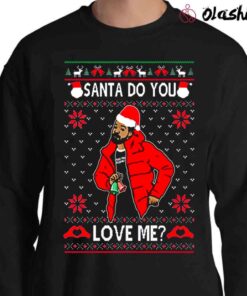 Santa Do You Love Me Ugly Christmas shirt Sweater Shirt