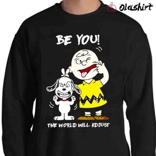 Snoopy Be You The World Will Adjust Shirt Sweater Shirt