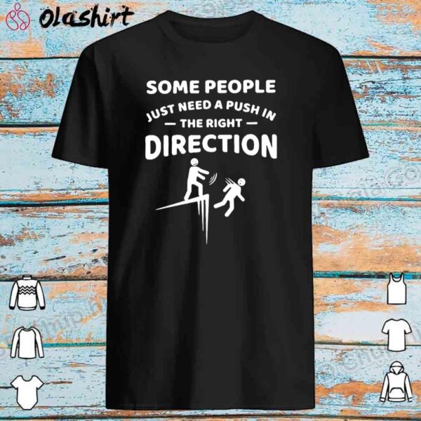 Some People Just Need A Push In The Right Direction Shirt