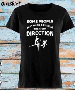 Some People Just Need A Push In The Right Direction Shirt