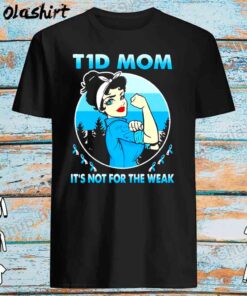 T1d mom its not for the weak shirt Best Sale