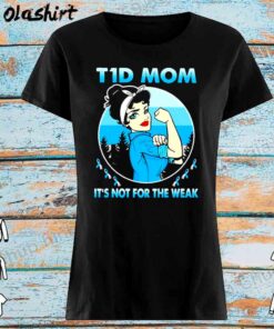 T1d mom its not for the weak shirt Womens Shirt