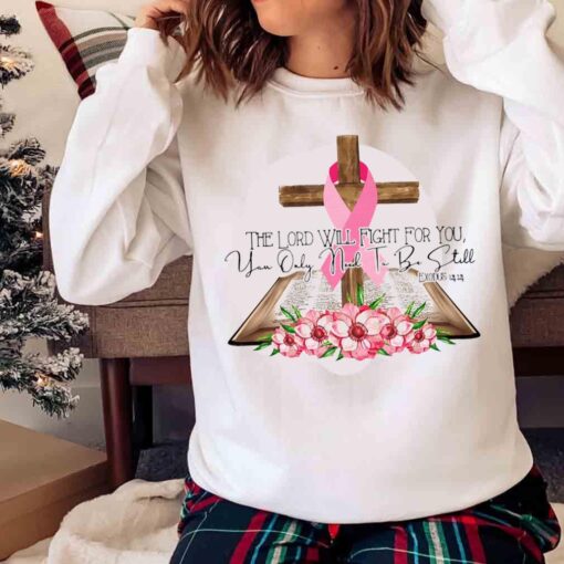 The Lord Will Fight For You You Only Need To Be Still Breast Cancer Christian T shirt Sweater shirt