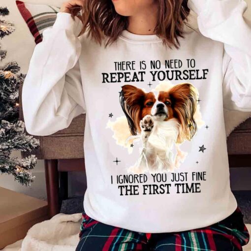 There Is No Need To Repeat Yourself I Ignored You Just T Shirt Sweater shirt