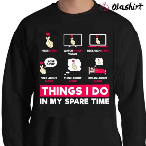 Things I Don In My Spare Time K Pop Hand Love Kpop South Korea Music T Shirt Sweater Shirt