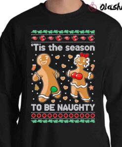 Ugly Christmas Sweater Gingerbread Cookies Tis The Season To Be Naughty shirt Sweater Shirt
