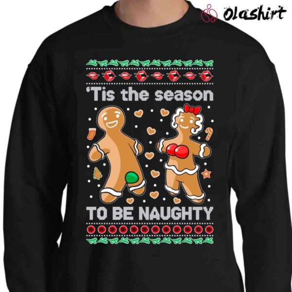 Ugly Christmas Sweater Gingerbread Cookies Tis The Season To Be Naughty shirt Sweater Shirt