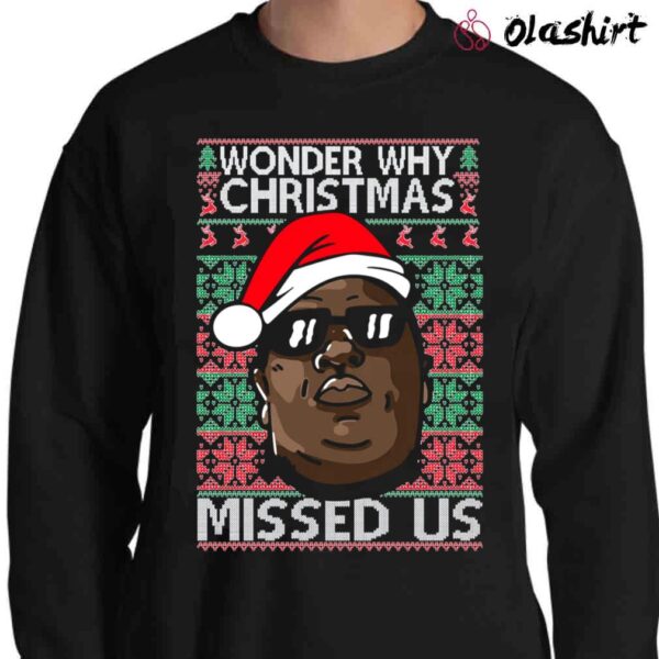 Ugly Christmas Sweater Notorious B.i.g. Wonder Why Christmas Missed Us Shirt Sweater Shirt