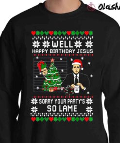 Ugly Christmas The Office Happy Birthday Jesus Sorry Your Party So Lame shirt Sweater Shirt