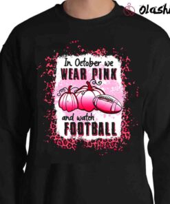 Wear Pink Watch Football October Wear Pink Pumpkins Football Shirt Sweater Shirt