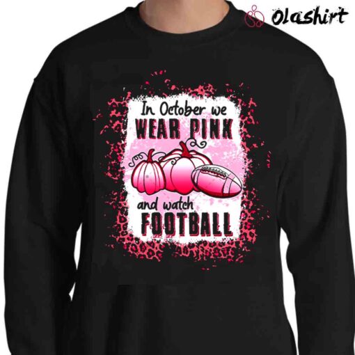 Wear Pink Watch Football October Wear Pink Pumpkins Football Shirt Sweater Shirt
