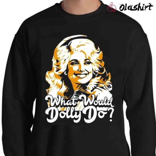 What Would Dolly Do Graphic Shirt Sweater Shirt