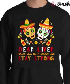 dear liver today will be a rough one stay strong shirt Sweater Shirt