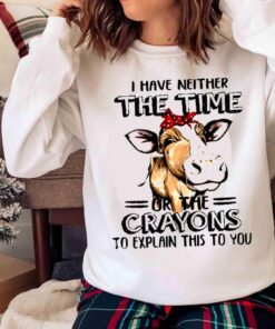 i have neither the time or the crayons to explain this to you shirt Sweater shirt