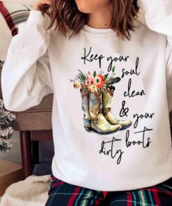 who said keep your soul clean and your boots dirty shirt Sweater shirt