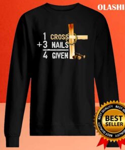 1 Cross Plus 3 Nails Equal 4 Given Faithcross Christmas T shirt Sweater Shirt