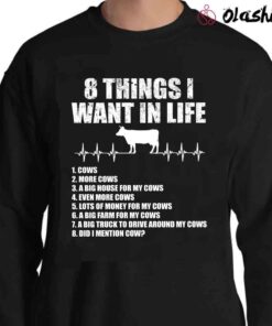 8 Things I Want In Life Cows More Cows tshirt Sweater Shirt