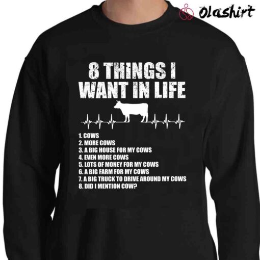 8 Things I Want In Life Cows More Cows Tshirt Sweater Shirt