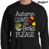 AUTUMN BOOKS leaves and books please shirt Sweater Shirt