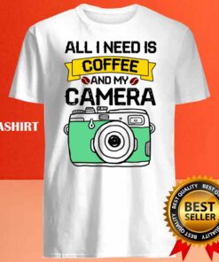 All I Need Is Coffee And My Camera T Shirt Best Sale