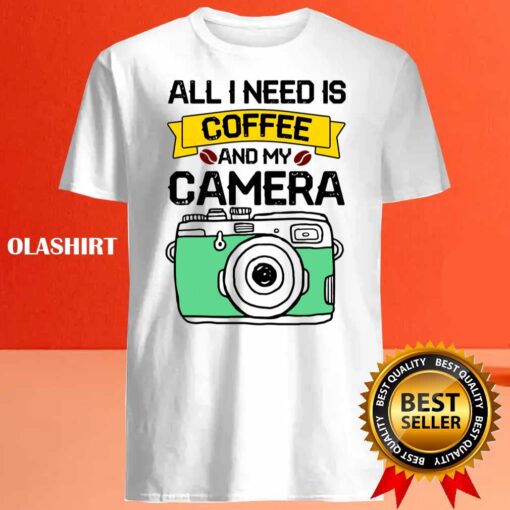 All I Need Is Coffee And My Camera T Shirt Best Sale