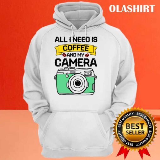 All I Need Is Coffee And My Camera T Shirt Hoodie Shirt
