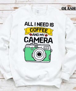 All I Need Is Coffee And My Camera T Shirt Trending Shirt