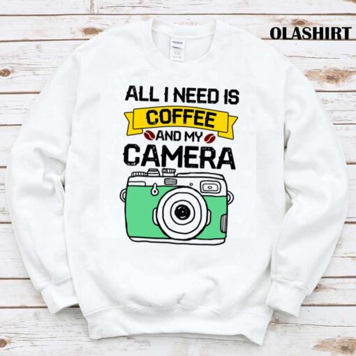 All I Need Is Coffee And My Camera T Shirt Trending Shirt