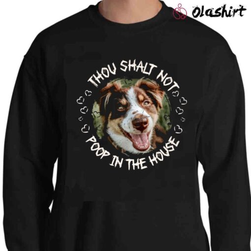 Aussie Thou Shalt Not Poop In The House Shirt Sweater Shirt