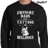 Awesome Dads Have Tattoos And Bulldogs Shirt Sweater Shirt
