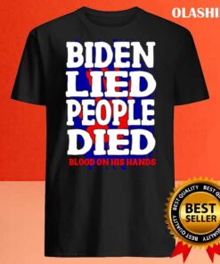 Biden Lied People Died Blood On His Hands T Shirt Best Sale