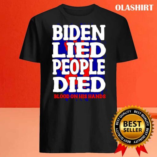 Biden Lied People Died Blood On His Hands T Shirt Best Sale