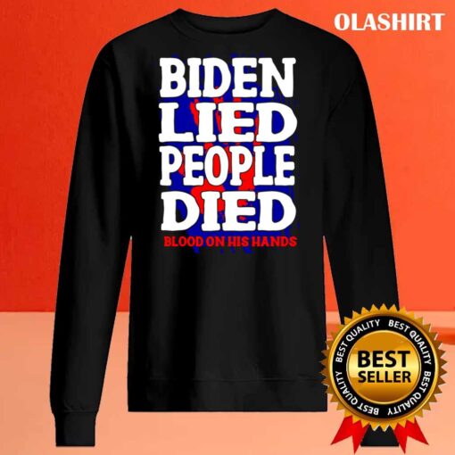 Biden Lied People Died Blood On His Hands T Shirt Sweater Shirt