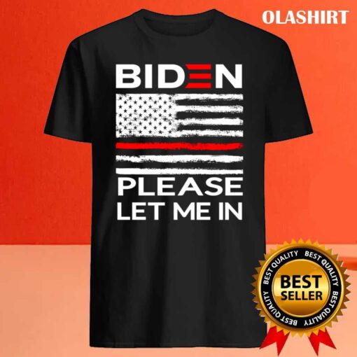 Biden Please Let Me IN T Shirt Best Sale