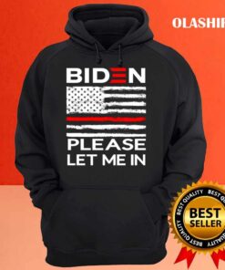 Biden Please Let Me IN T Shirt Hoodie shirt
