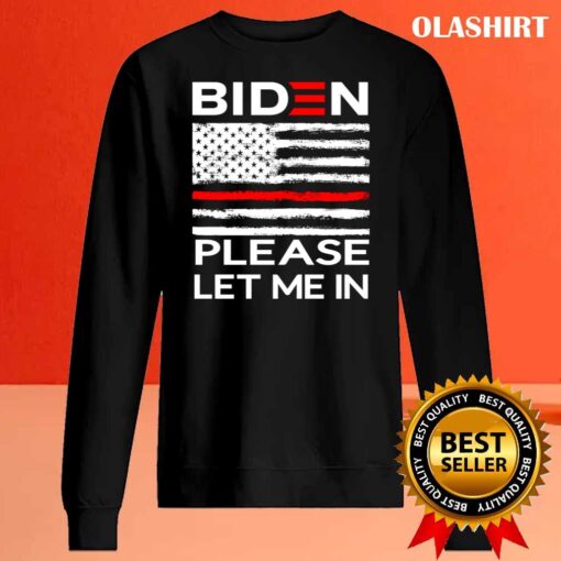 Biden Please Let Me IN T Shirt Sweater Shirt