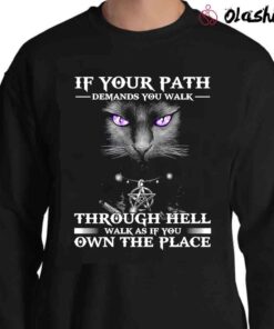 Cat If Your Path Demands You Walk Through Hell Walk As If You Own The Place T Shirt Sweater Shirt