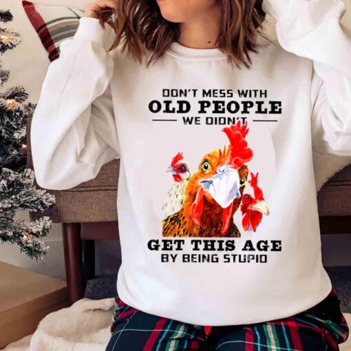 Chicken Dont Mess With Old People Didnt Get This Old Being Stupid Shirt Sweater Shirt