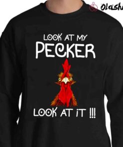 Chicken Look At My Pecker Look At It shirt funny Chicken shirt Sweater Shirt
