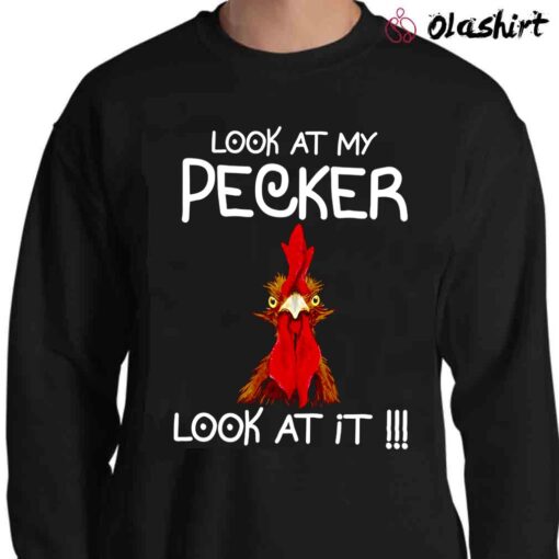 Chicken Look At My Pecker Look At It Shirt Funny Chicken Shirt Sweater Shirt