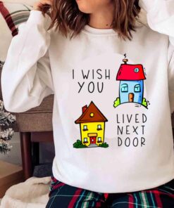 Cute Best Friend shirt I Wish You Lived Next Door shirt Sweater shirt