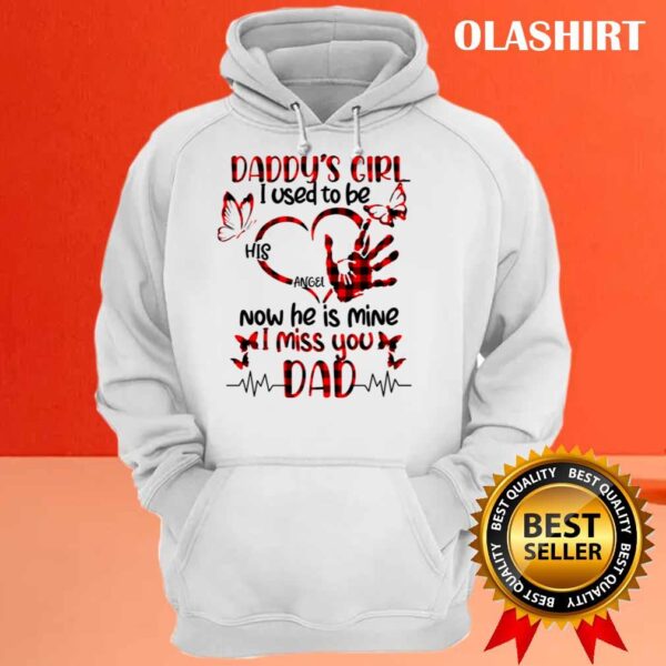 Daddys Girl I Used To Be His Angel Now Hes Mine I Miss You Dad Shirt Hoodie Shirt 1